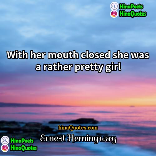 Ernest Hemingway Quotes | With her mouth closed she was a